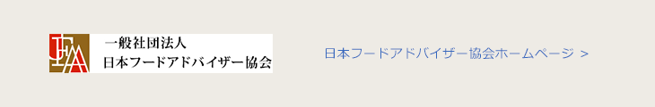 一般社団法人日本フードアドバイザー協会 日本フードアドバイザー協会ホームページ >